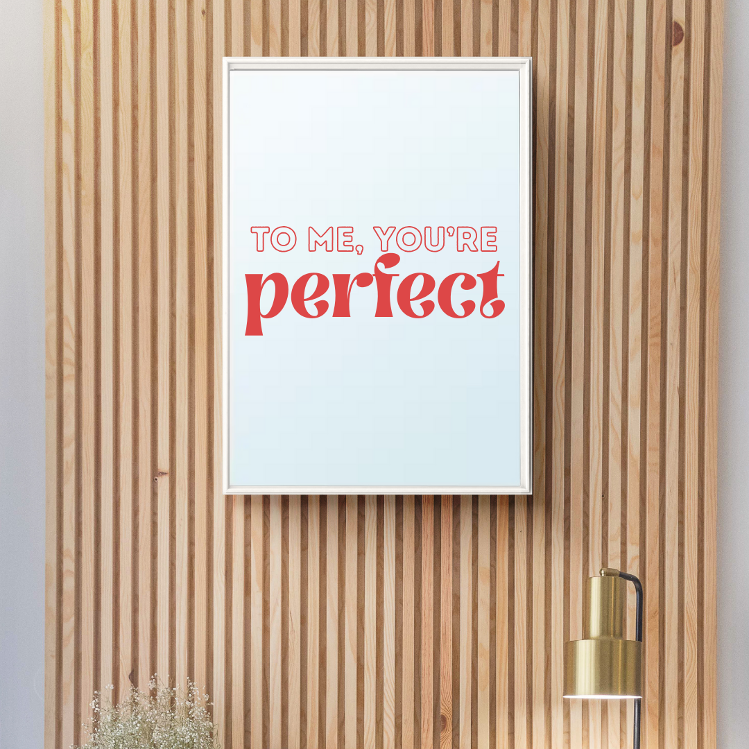 To me, you're perfect