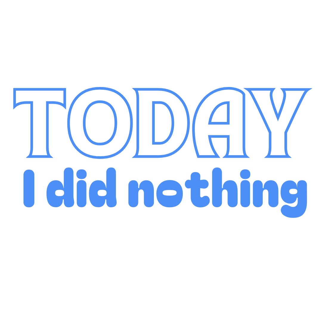 Today I did nothing