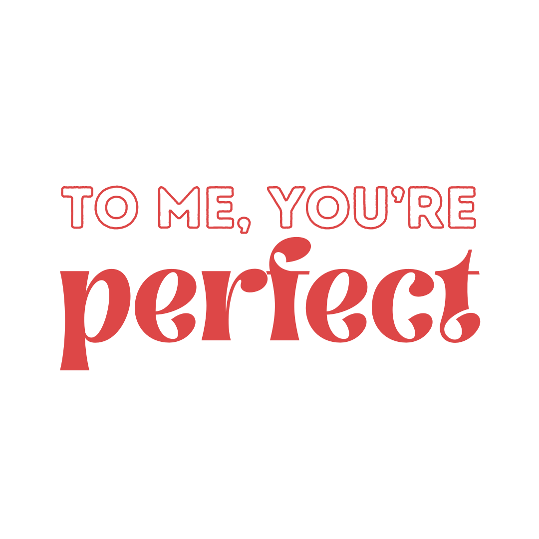 To me, you're perfect