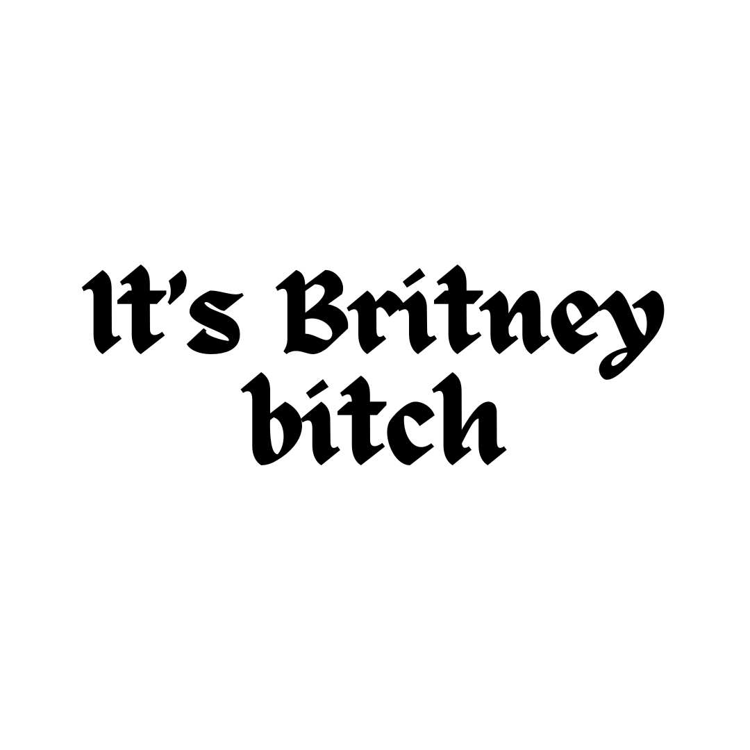 It’s Britney Bitch