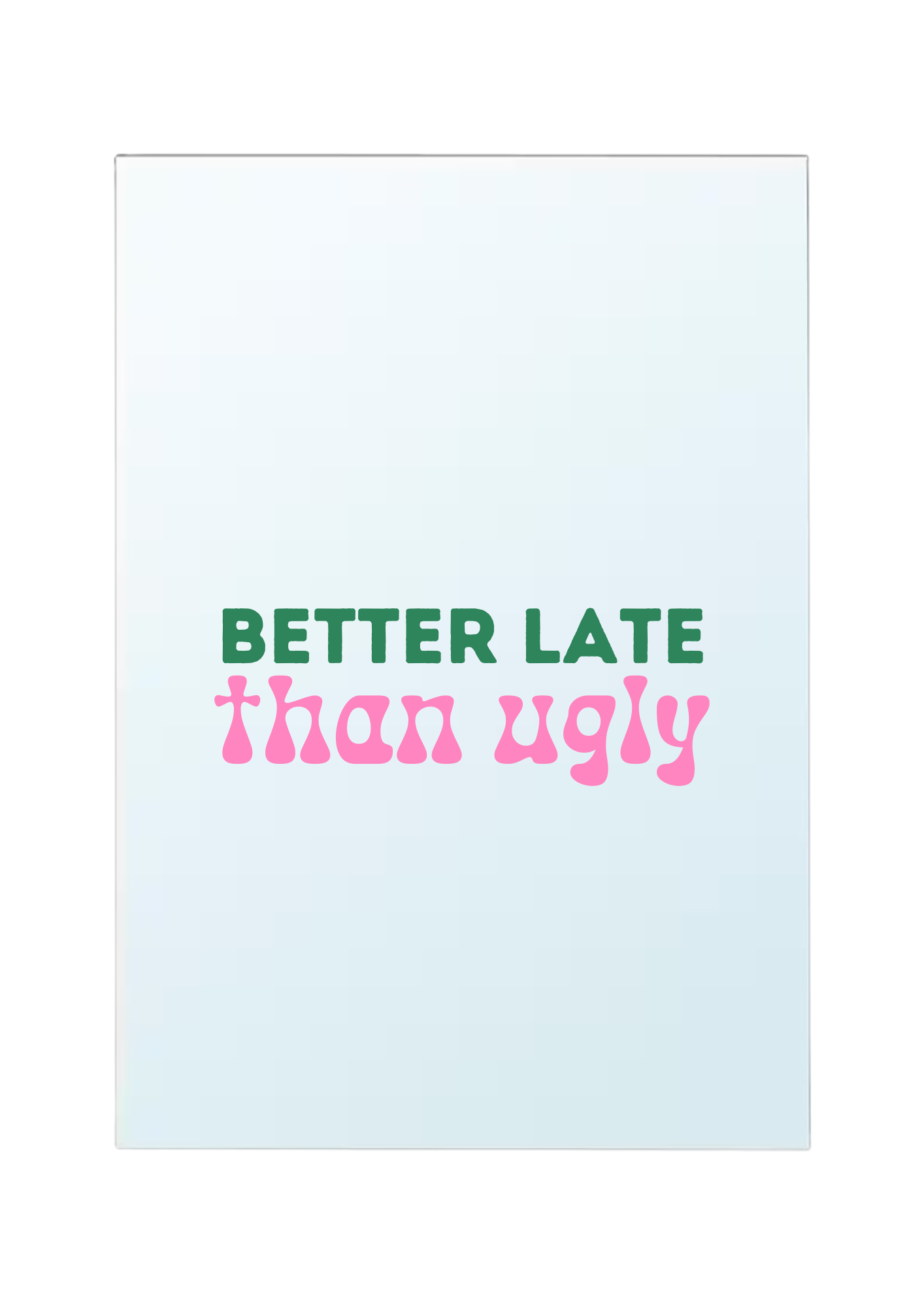 Better late than ugly