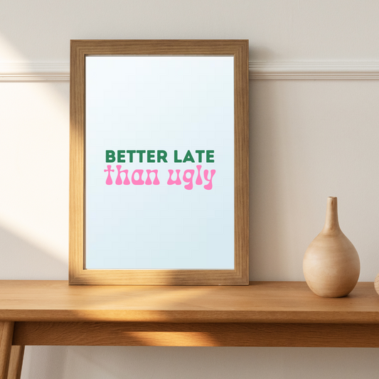 Better late than ugly